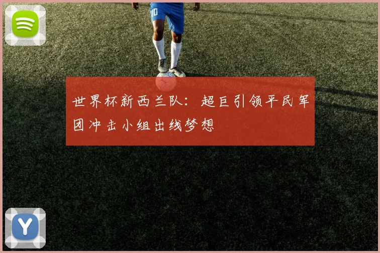 世界杯新西兰队：超巨引领平民军团冲击小组出线梦想